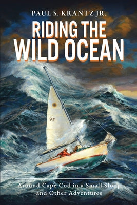 Riding the Wild Ocean: Around Cape Cod in a Small Sloop and Other Adventures by Jr, Paul S. Krantz