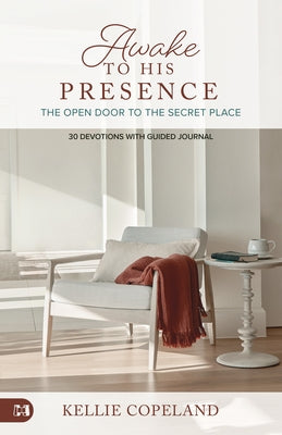 Awaken to His Presence: The Open Door to the Secret Place, a 90 Day Devotional by Copeland, Kellie
