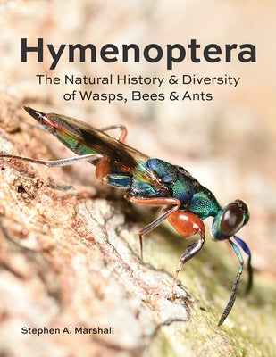 Hymenoptera: The Natural History and Diversity of Wasps, Bees and Ants by Marshall, Stephen A.
