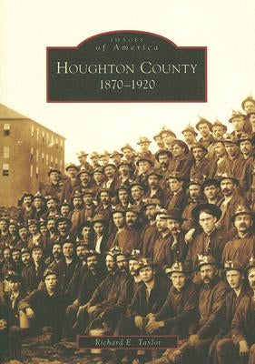 Houghton County, 1870-1920 by Taylor, Richard E.
