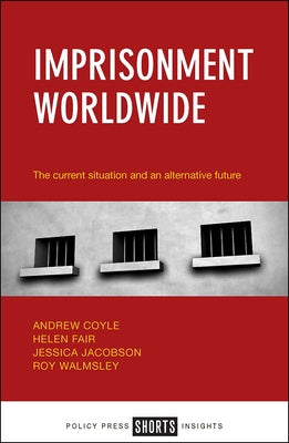Imprisonment Worldwide: The Current Situation and an Alternative Future by Coyle, Andrew