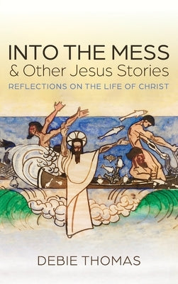 Into the Mess and Other Jesus Stories by Thomas, Debie