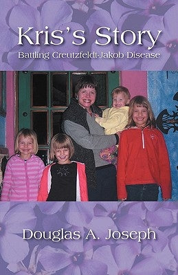 Kris's Story: Battling Creutzfeldt-Jakob Disease by Joseph, Douglas A.