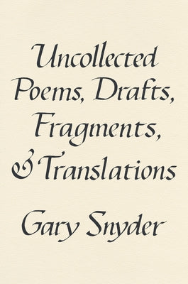 Uncollected Poems, Drafts, Fragments, and Translations by Snyder, Gary