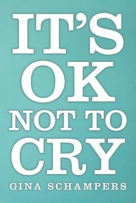 It's Ok Not To Cry by Schampers, Gina