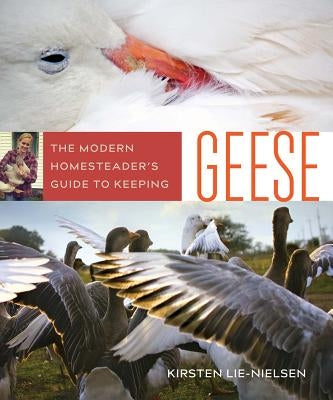 The Modern Homesteader's Guide to Keeping Geese: {subtitle} by Lie-Nielsen, Kirsten