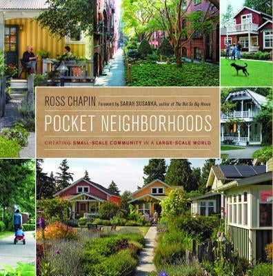 Pocket Neighborhoods: Creating Small-Scale Community in a Large-Scale World by Chapin, Ross