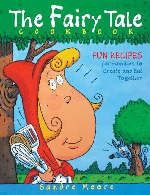 The Fairy Tale Cookbook: Fun Recipes for Families to Create and Eat Together by Moore, Sandre