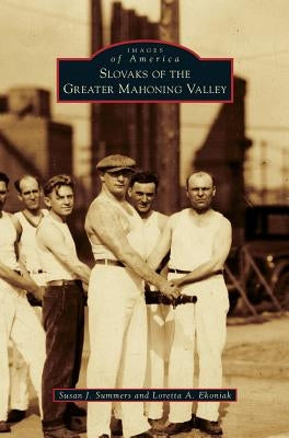 Slovaks of the Greater Mahoning Valley by Summers, Susan J.