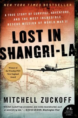 Lost in Shangri-La: A True Story of Survival, Adventure, and the Most Incredible Rescue Mission of World War II by Zuckoff, Mitchell