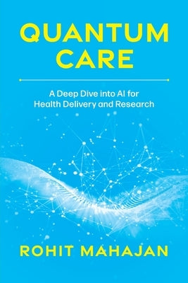 Quantum Care: A Deep Dive into AI for Health Delivery and Research by Mahajan, Rohit