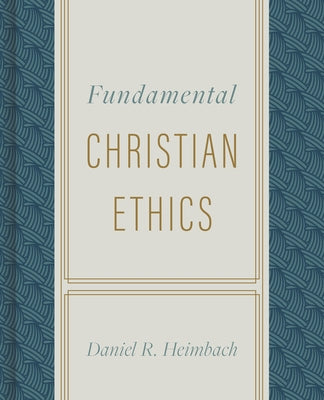 Fundamental Christian Ethics by Heimbach, Daniel