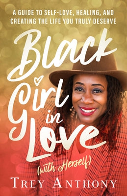 Black Girl in Love (with Herself): A Guide to Self-Love, Healing, and Creating the Life You Truly Deserve by Anthony, Trey