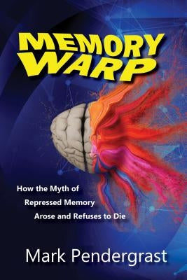 Memory Warp: How the Myth of Repressed Memory Arose and Refuses to Die by Pendergrast, Mark