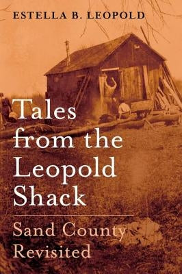 Stories from the Leopold Shack: Sand County Revisited by Leopold, Estella B.