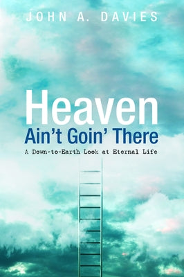 Heaven Ain't Goin' There by Davies, John A.