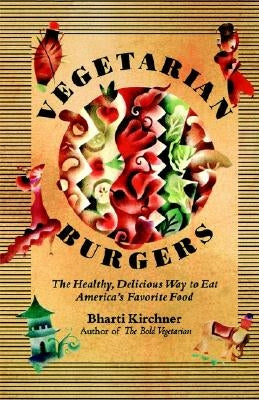 Vegetarian Burgers: The Healthy, Delicious Way to Eat America's Favorite Food by Kirchner, Bharti