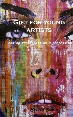 Gift for young artists: Making their passion a profession by Steven Stone
