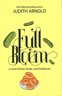 Full Bloom: A Novel of Food, Family, and Freaking Out by Arnold, Judith