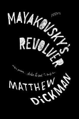 Mayakovsky's Revolver: Poems by Dickman, Matthew