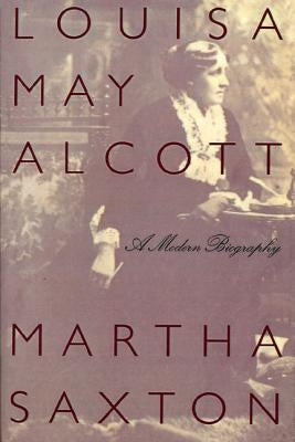 Louisa May Alcott: A Modern Biography by Saxton, Martha
