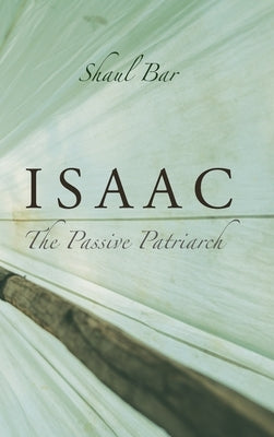 Isaac: The Passive Patriarch by Bar, Shaul