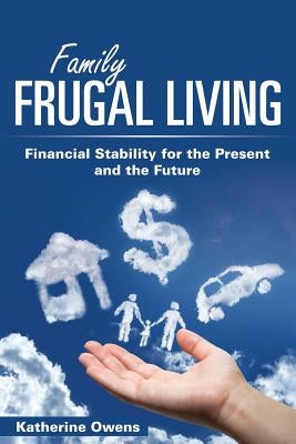 Family Frugal Living: Financial Stability for the Present and the Future by Owens, Katherine