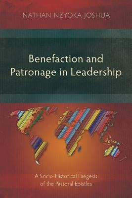 Benefaction and Patronage in Leadership: A Socio-Historical Exegesis of the Pastoral Epistles by Nzyoka Joshua, Nathan