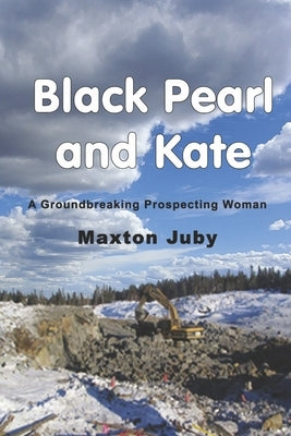 Black Pearl and Kate: A Groundbreaking Prospecting Woman by Juby, Maxton