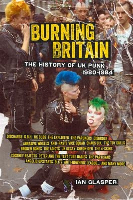 Burning Britain: The History of UK Punk 1980-1984 by Glasper, Ian