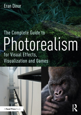 The Complete Guide to Photorealism for Visual Effects, Visualization and Games by Dinur, Eran