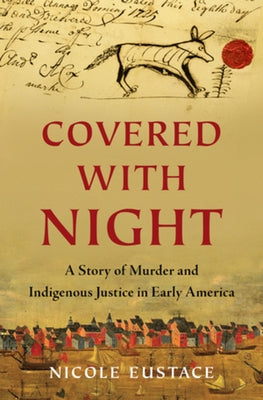 Covered with Night: A Story of Murder and Indigenous Justice in Early America by Eustace, Nicole