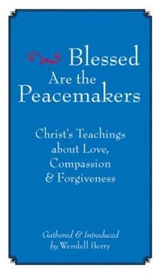 Blessed Are the Peacemakers: Christa's Teachings about Love, Compassion and Forgiveness by Berry, Wendell