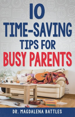 10 Time-Saving Tips for Busy Parents by Battles, Magdalena