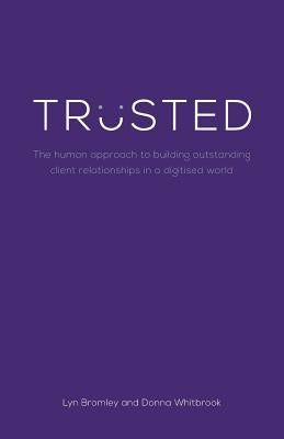 Trusted: The human approach to building outstanding client relationships in a digitised world by Bromley, Lyn