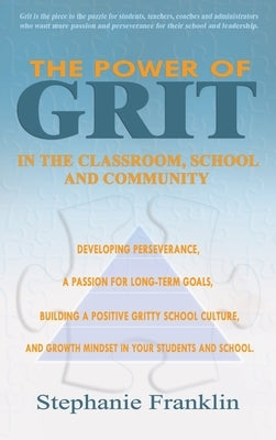 The Power of Grit in the Classroom, School and Community: Developing Perseverance, a Passion to Meet Short-Term and Long-Term Goals, Building a Positi by Franklin, Stephanie