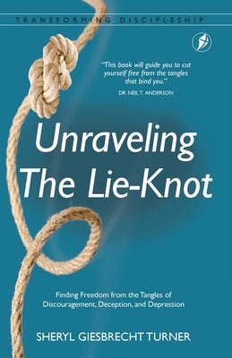 Unraveling The Lie-Knot: Finding Freedom From the Tangles of Discouragement, Deception, and Depression. by Giesbrecht Turner, Sheryl