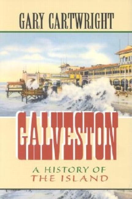 Galveston: A History of the Island Volume 18 by Cartwright, Gary