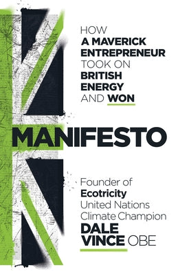 Manifesto: How a Maverick Entrepreneur Took on British Energy and Won by Vince, Dale