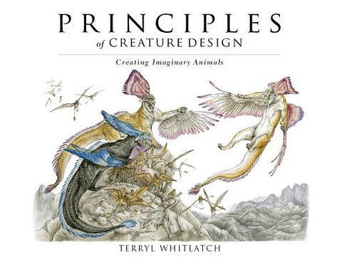 Principles of Creature Design: Creating Imaginary Animals by Whitlatch, Terryl