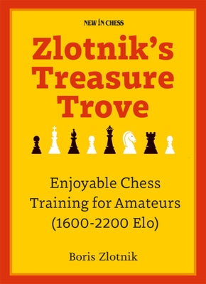 Zlotnik's Treasure Trove: Enjoyable Chess Training for Amateurs (1600-2200 Elo) by Zlotnik, Boris