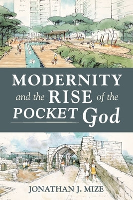 Modernity and the Rise of the Pocket God by Mize, Jonathan J.