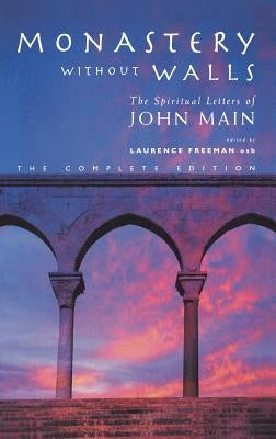 Monastery Without Walls: The Spiritual Letters of John Main by Freeman, Laurence