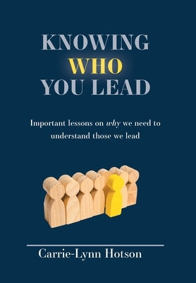 Knowing Who You Lead: Important lessons on why we need to understand those we lead by Hotson, Carrie-Lynn