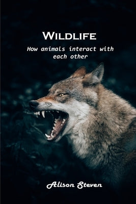 Wildlife: How animals interact with each other by Alison Steven