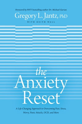 The Anxiety Reset: A Life-Changing Approach to Overcoming Fear, Stress, Worry, Panic Attacks, Ocd and More by Jantz Ph. D., Gregory L.