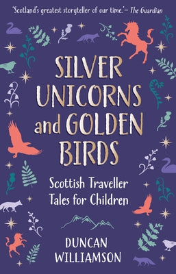 Silver Unicorns and Golden Birds: Scottish Traveller Tales for Children by Williamson, Duncan
