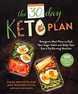 The 30-Day Keto Plan: Ketogenic Meal Plans to Kick Your Sugar Habit and Make Your Gut a Fat-Burning Machine by Aristotelous, Aimee