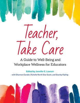 Teacher, Take Care: A Guide to Well-Being and Workplace Wellness for Educators by Lawson, Jennifer E.