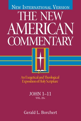 John 1-11: An Exegetical and Theological Exposition of Holy Scripture Volume 25 by Borchert, Gerald L.
